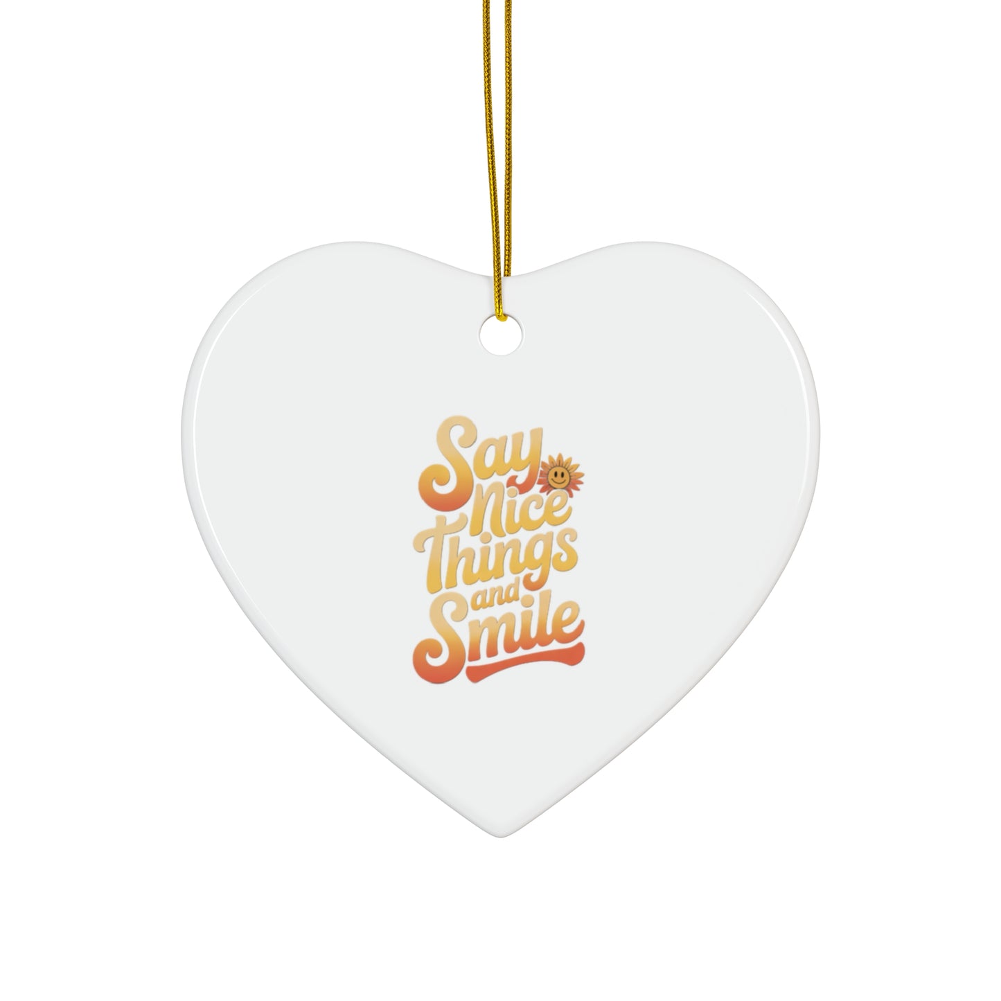 Say Nice Things and Smile - Ceramic Ornament -