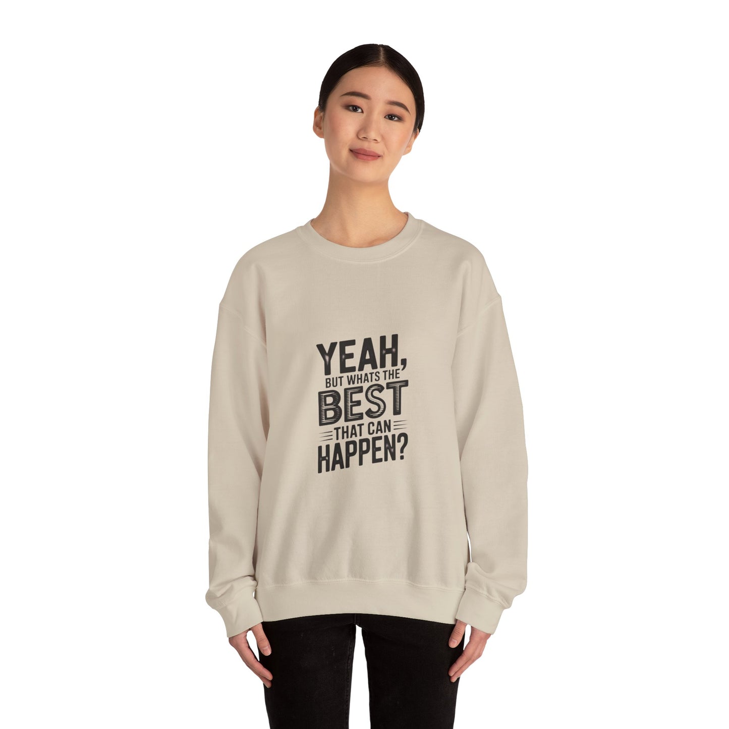 Crewneck Sweatshirt — “Yeah, But What's the Best That Can Happen?” Motivational Graphic