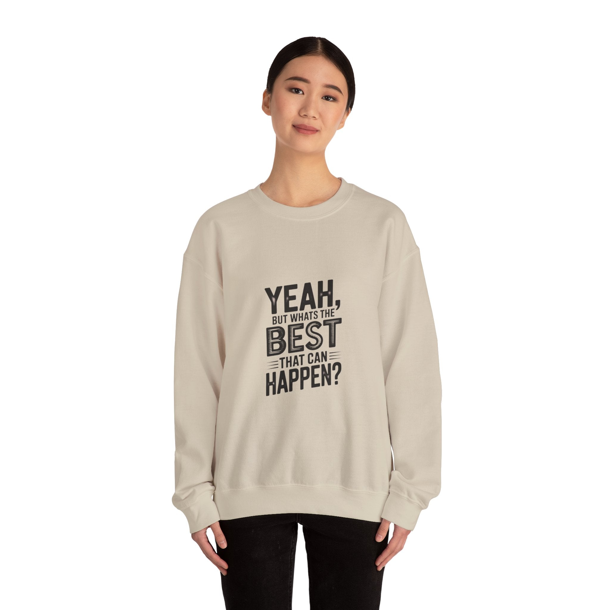 Crewneck Sweatshirt — “Yeah, But What's the Best That Can Happen?” Motivational Graphic