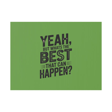 “Yeah, But What’s the Best That Can Happen?” Inspirational Lawn Sign