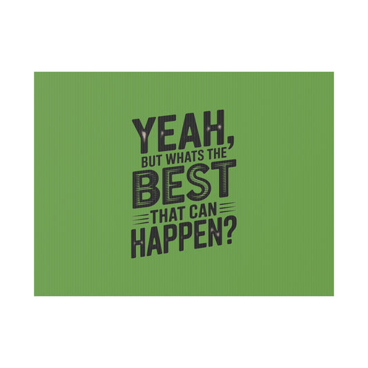 “Yeah, But What’s the Best That Can Happen?” Inspirational Lawn Sign