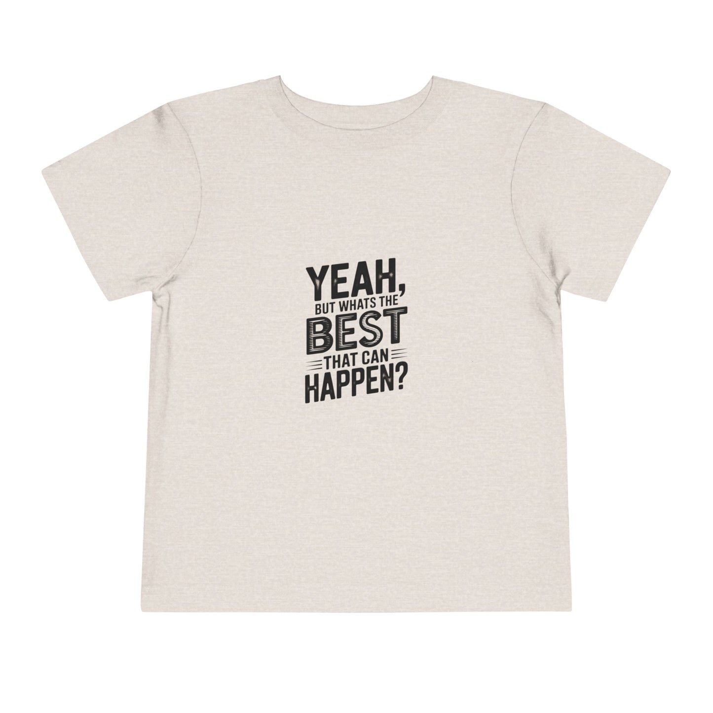 Toddler Tee - "Yeah, But What's the Best That Can Happen?" Inspirational Graphic
