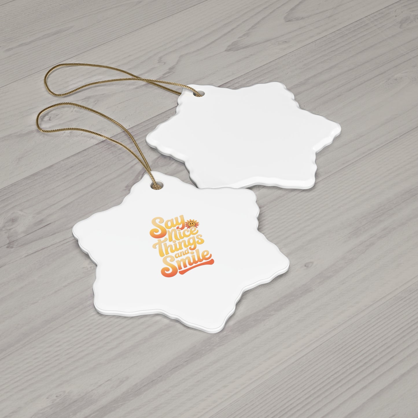 Say Nice Things and Smile - Ceramic Ornament -