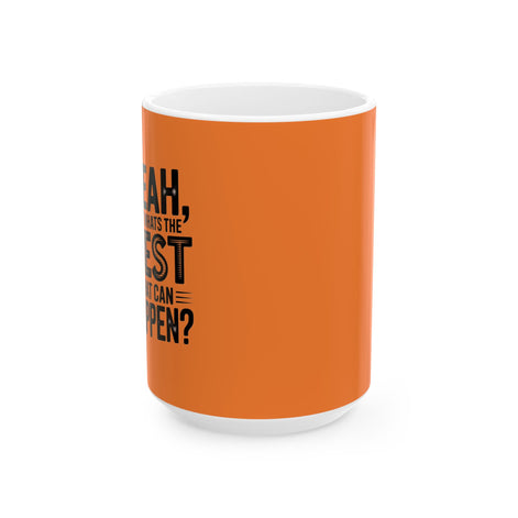 "Yeah, What’s the BEST That Can Happen?" Ceramic Mug 11oz/15oz