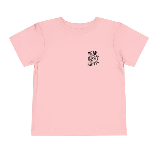 Toddler Tee - "Yeah, But What's the Best That Can Happen?" Inspirational Graphic