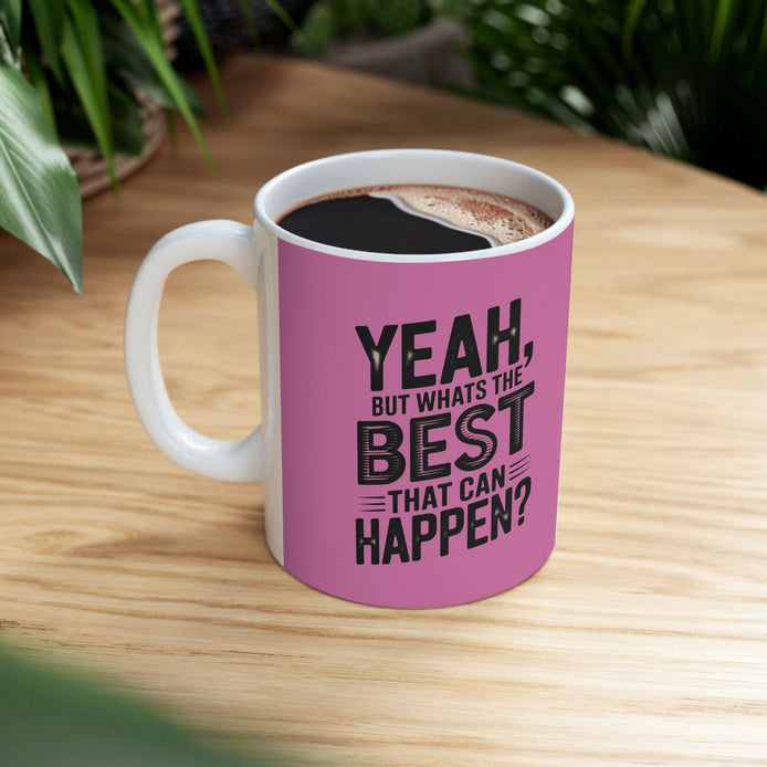 "Yeah, What’s the BEST That Can Happen?" Ceramic Mug 11oz/15oz