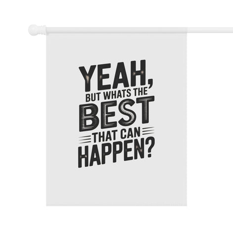 Garden Flag — "Yeah, But What's The Best That Can Happen?" Inspirational House Banner