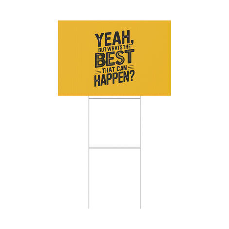 “Yeah, But What’s the Best That Can Happen?” Inspirational Lawn Sign