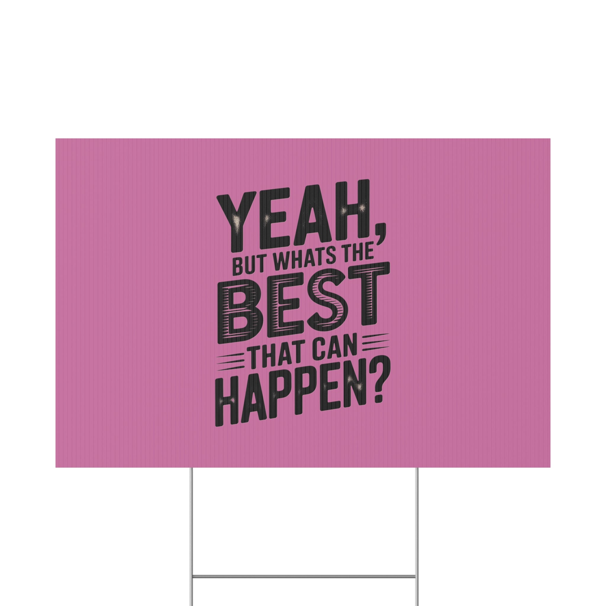 “Yeah, But What’s the Best That Can Happen?” Inspirational Lawn Sign