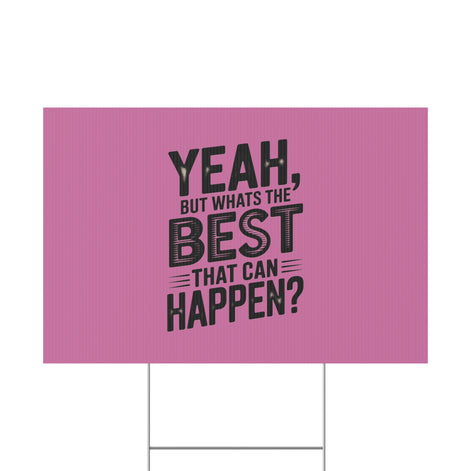 “Yeah, But What’s the Best That Can Happen?” Inspirational Lawn Sign