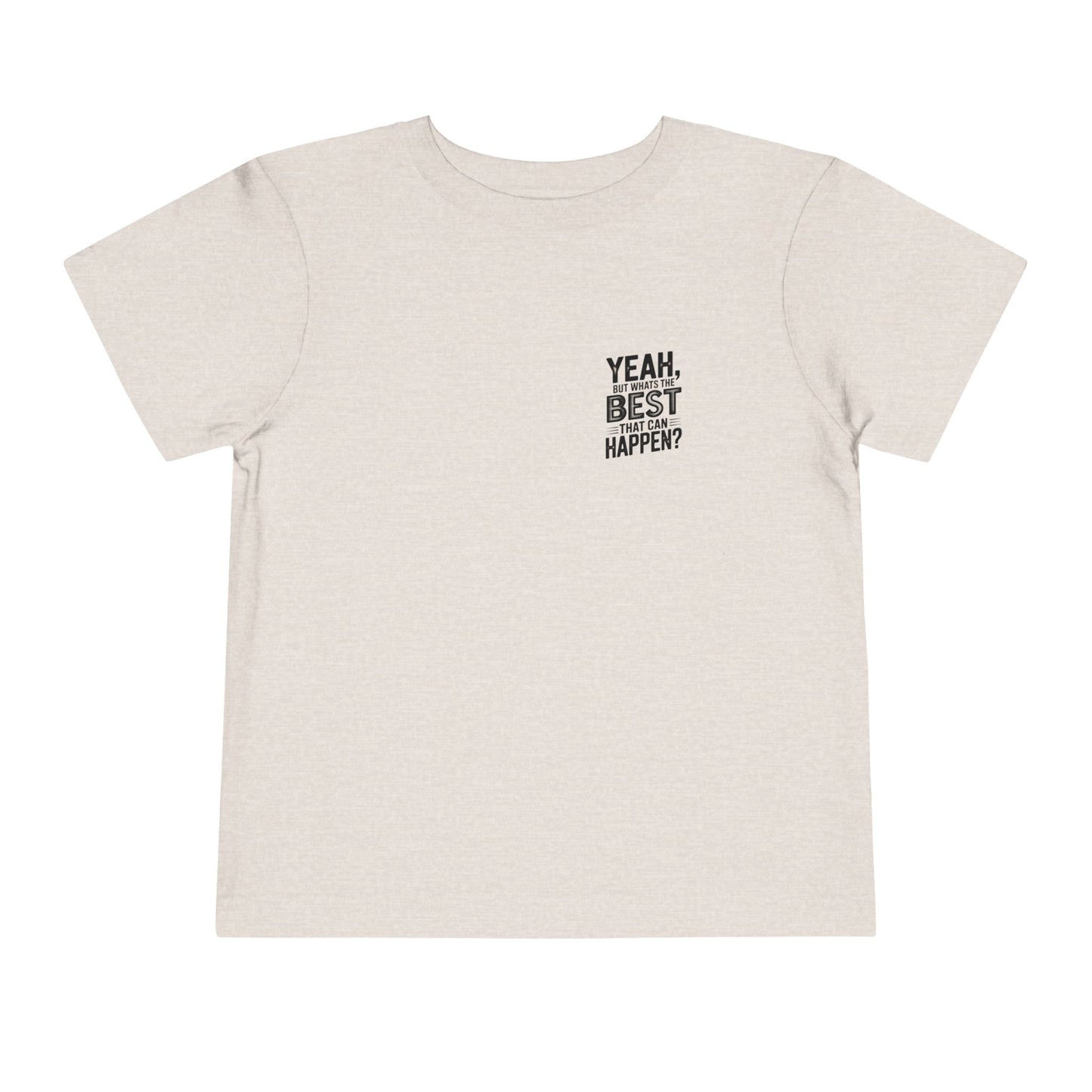 Toddler Tee - "Yeah, But What's the Best That Can Happen?" Inspirational Graphic