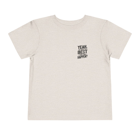 Toddler Tee - "Yeah, But What's the Best That Can Happen?" Inspirational Graphic