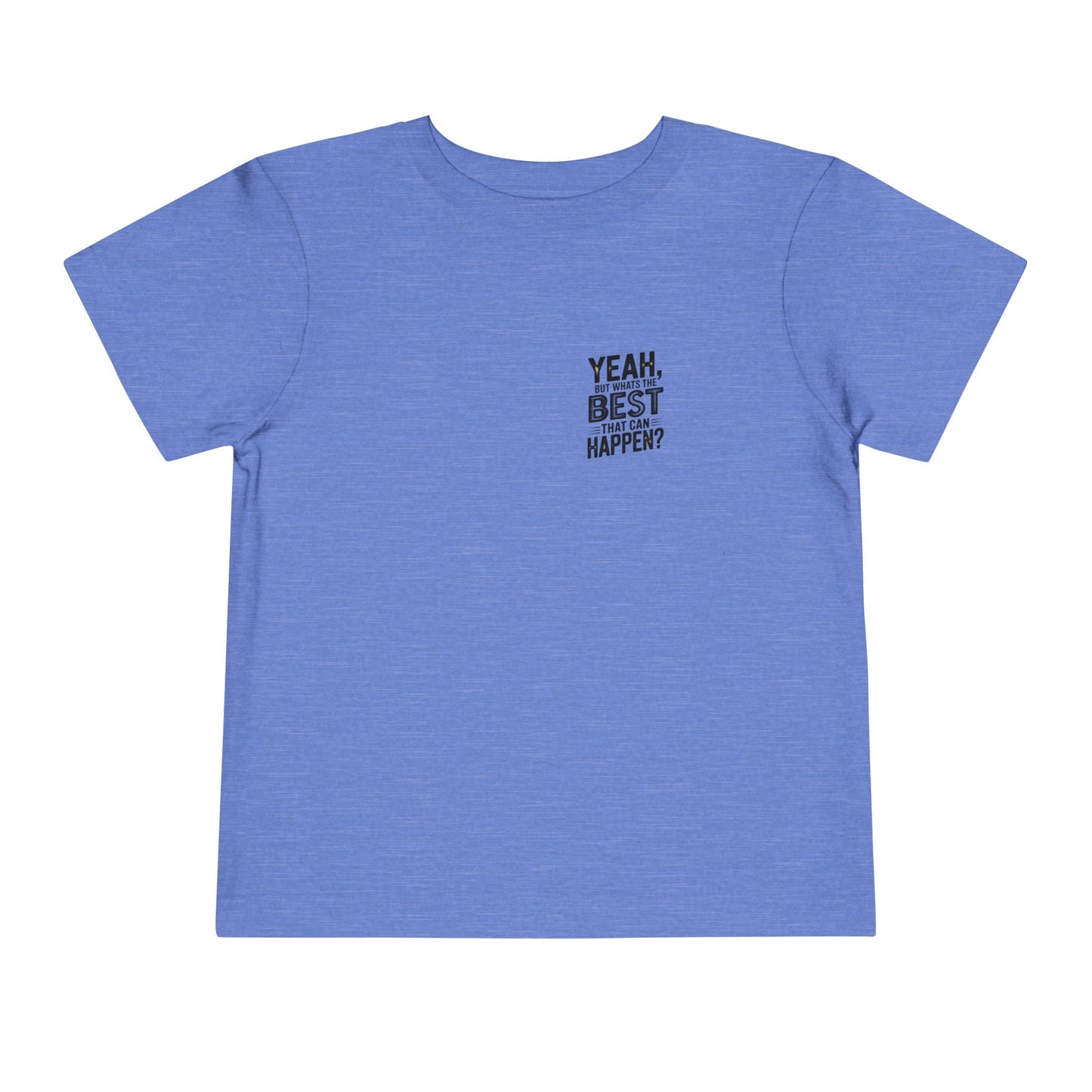 Toddler Tee - "Yeah, But What's the Best That Can Happen?" Inspirational Graphic