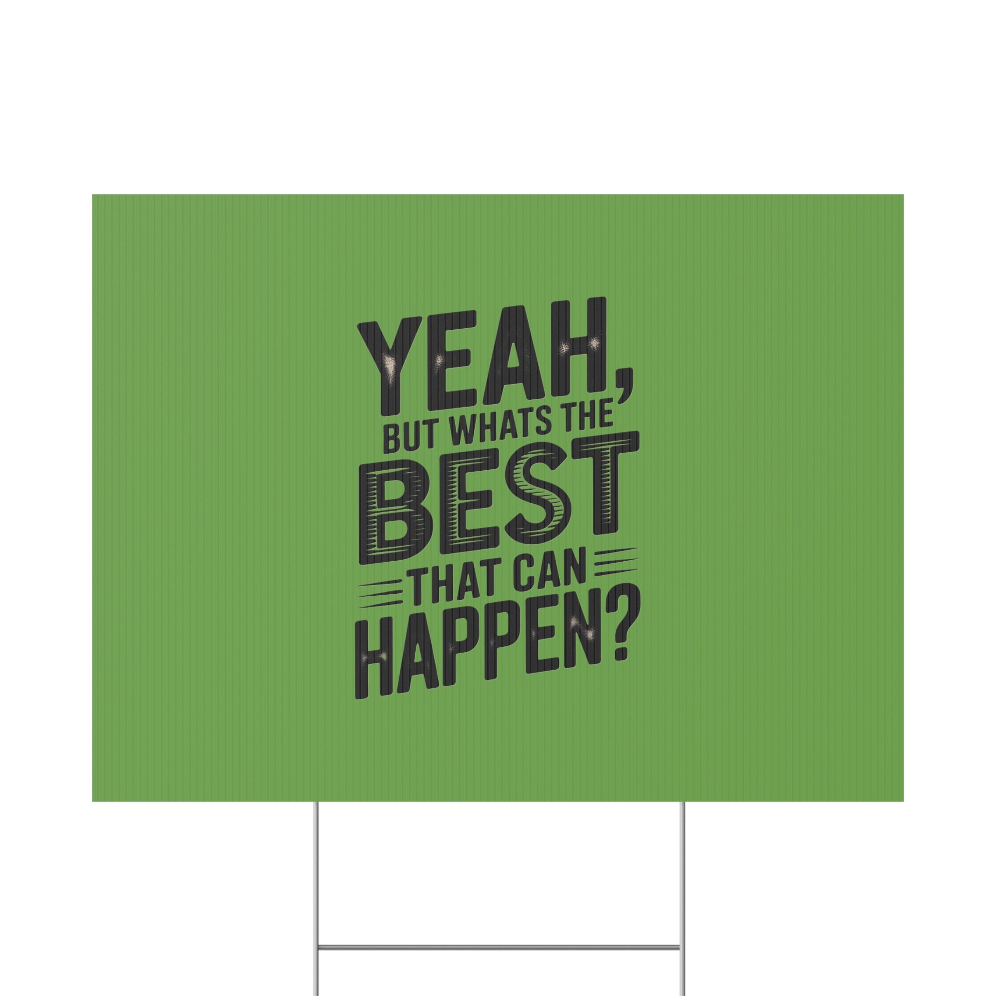 “Yeah, But What’s the Best That Can Happen?” Inspirational Lawn Sign