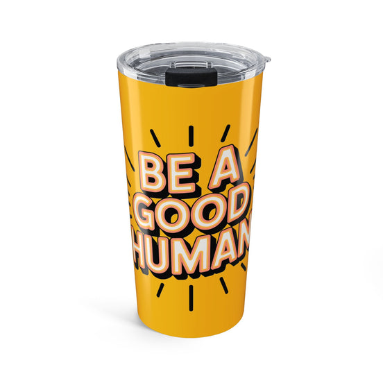 Be a Good Human 20oz Tumbler — Motivational Travel Mug