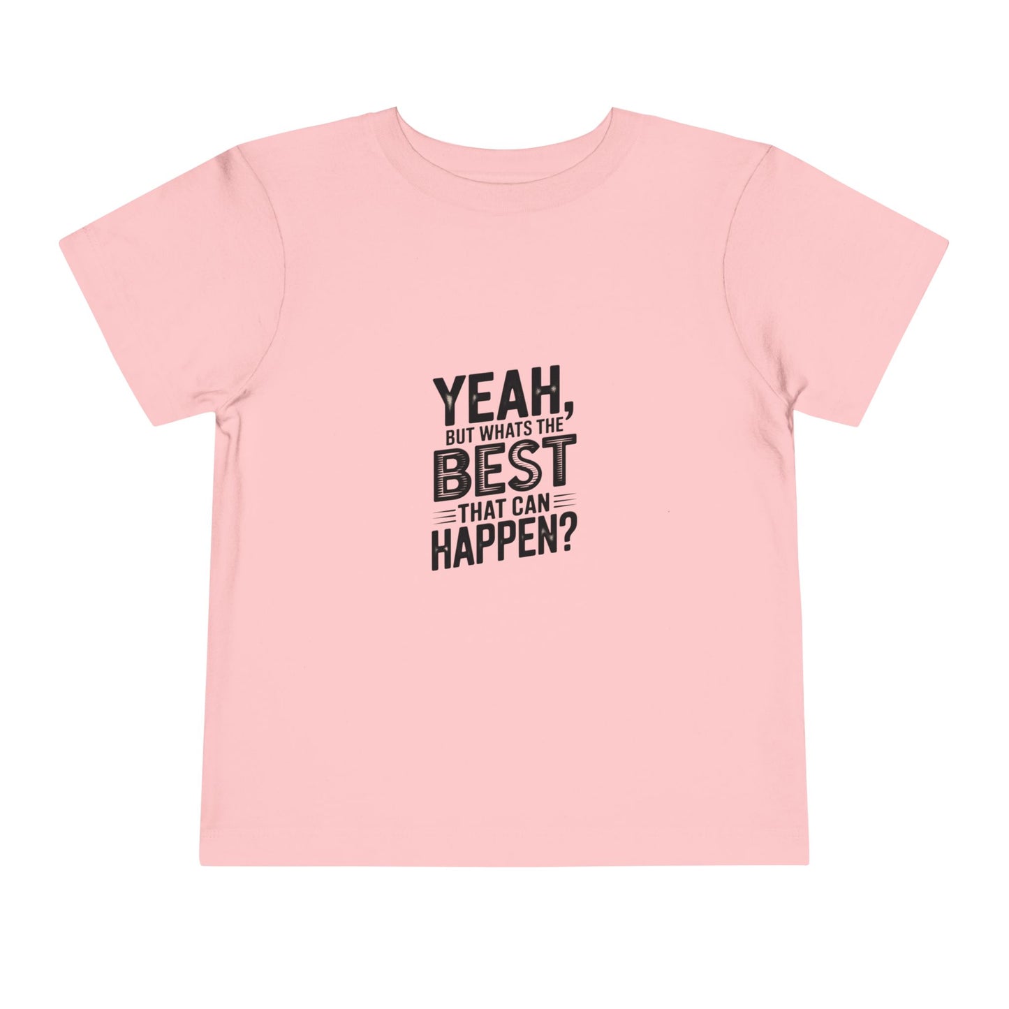 Toddler Tee - "Yeah, But What's the Best That Can Happen?" Inspirational Graphic
