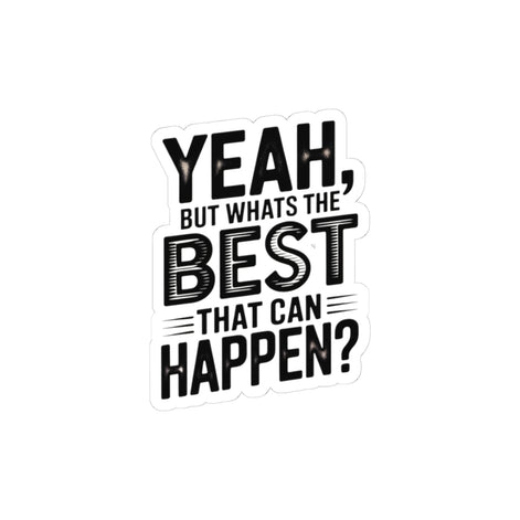 Kiss-Cut Sticker — “Yeah, But What’s the Best That Can Happen?” Motivational Laptop Decal
