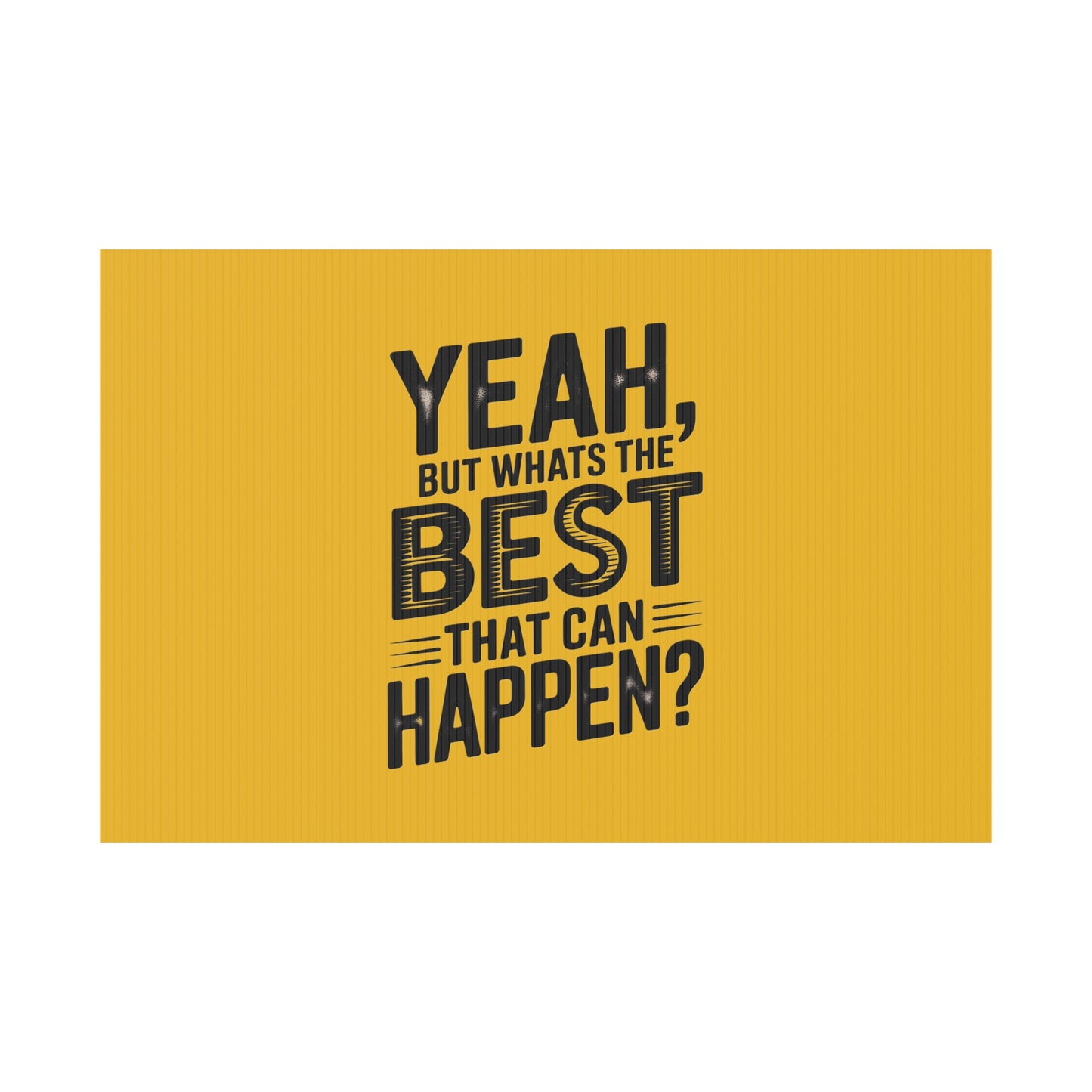 “Yeah, But What’s the Best That Can Happen?” Inspirational Lawn Sign