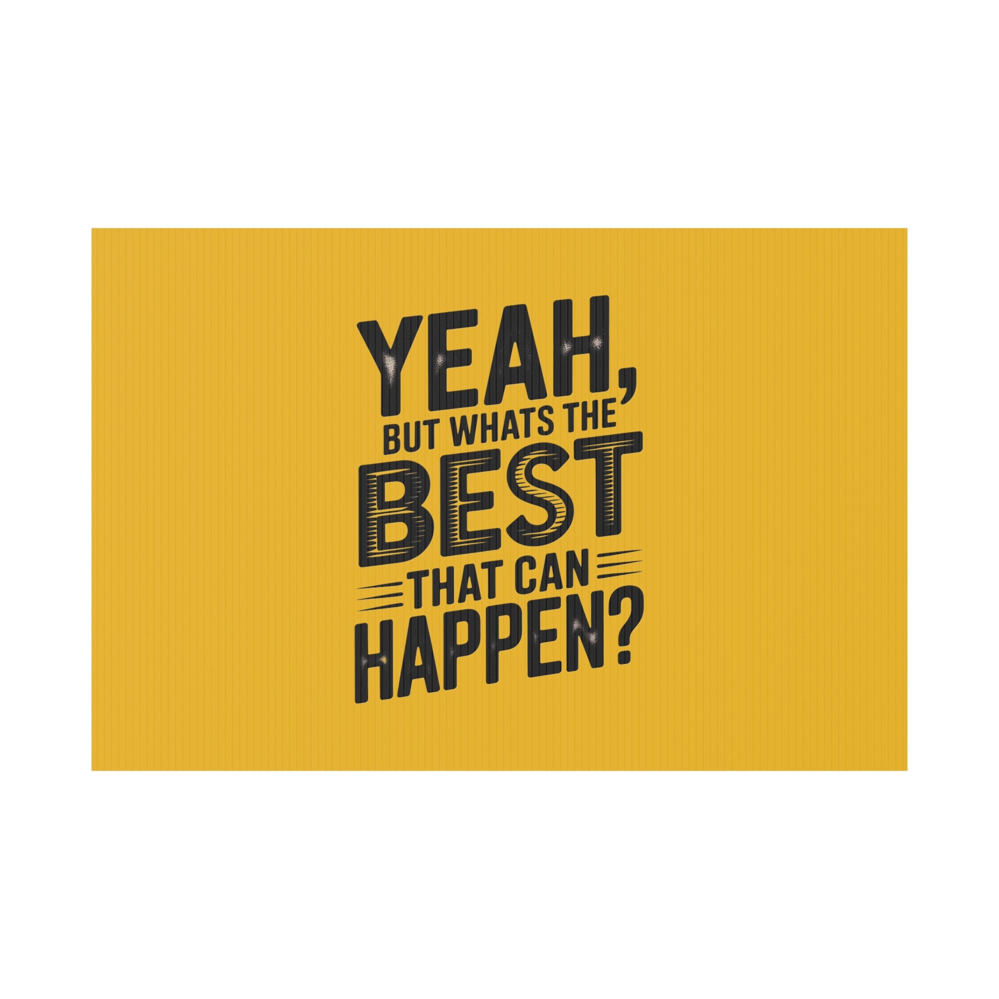 “Yeah, But What’s the Best That Can Happen?” Inspirational Lawn Sign