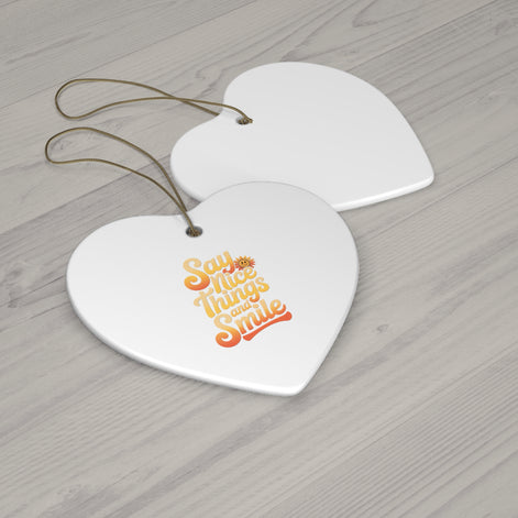 Say Nice Things and Smile - Ceramic Ornament -