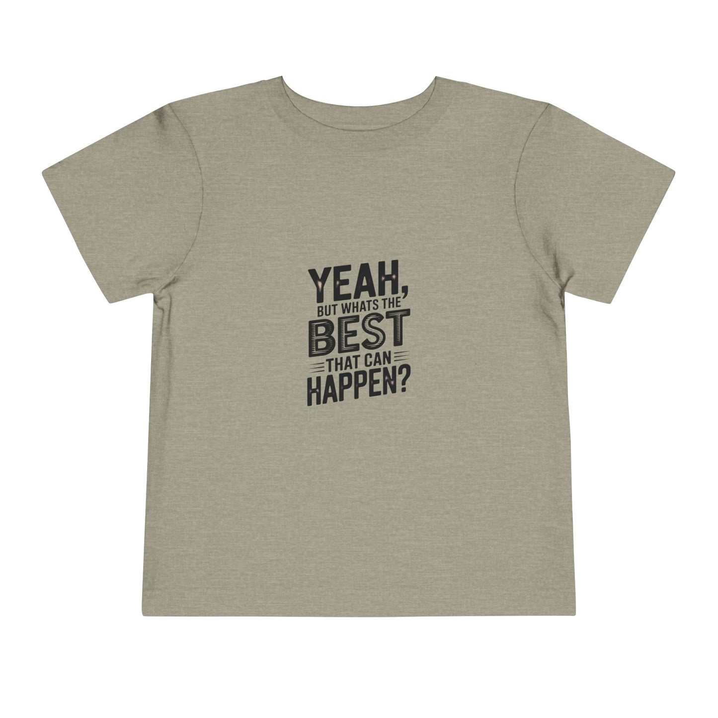 Toddler Tee - "Yeah, But What's the Best That Can Happen?" Inspirational Graphic