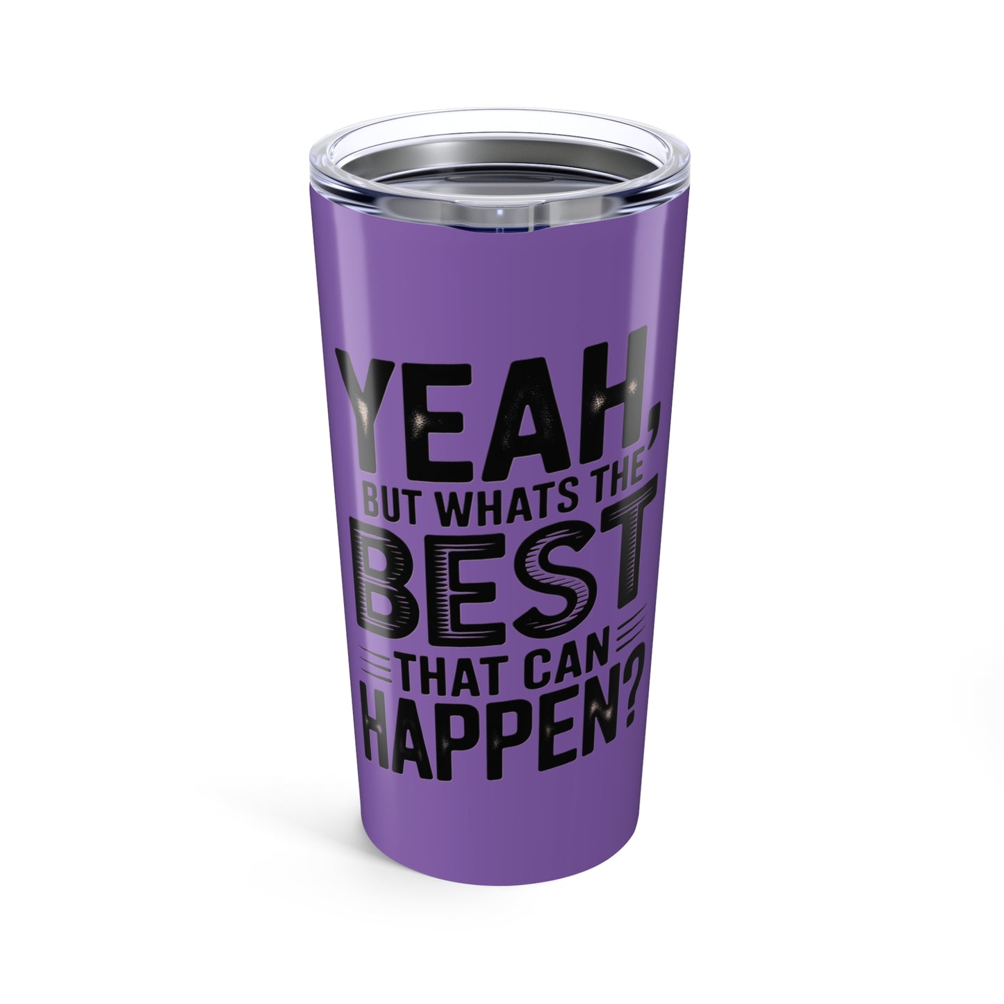 20oz Tumbler – "Yeah, But What's the Best That Can Happen?" Motivational Travel Mug