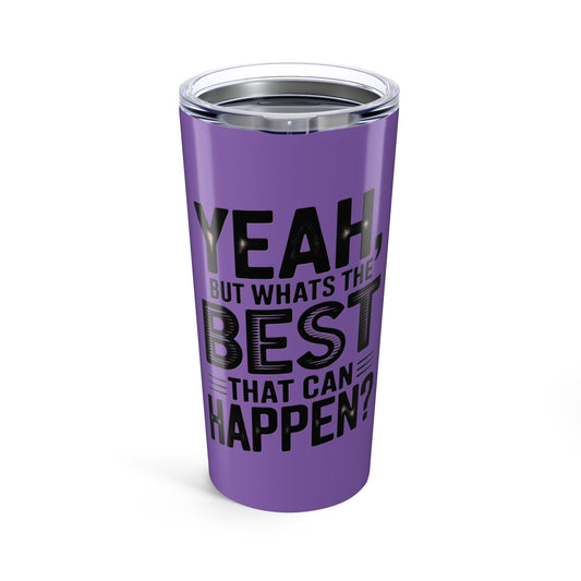 20oz Tumbler – "Yeah, But What's the Best That Can Happen?" Motivational Travel Mug