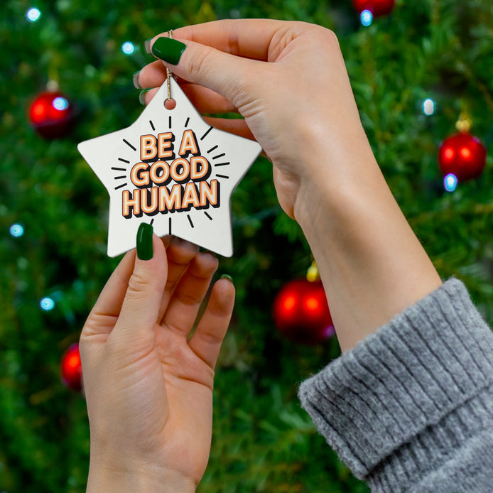 Be A Good Human Star Ceramic Ornament — Inspirational Holiday Decoration