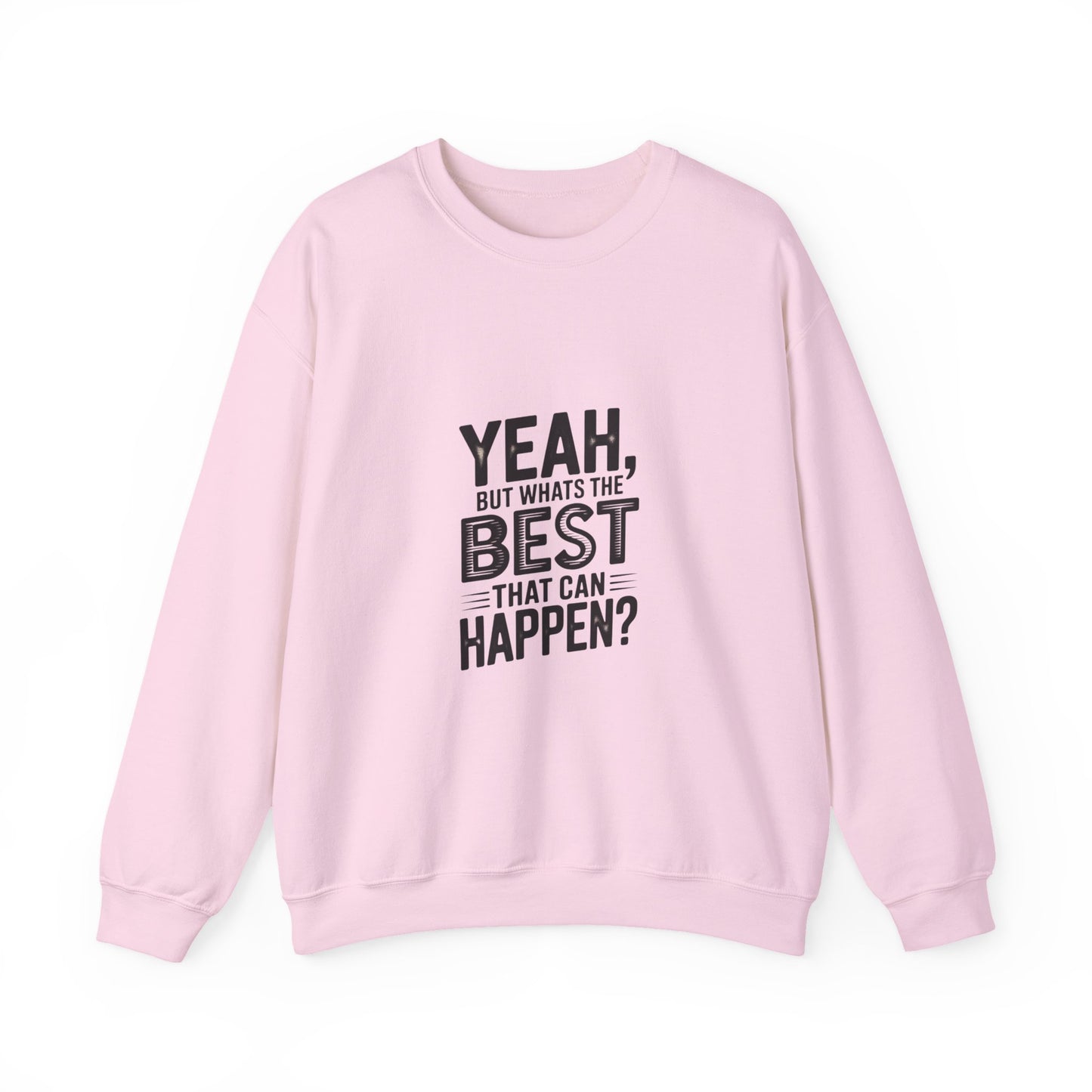 Crewneck Sweatshirt — “Yeah, But What's the Best That Can Happen?” Motivational Graphic