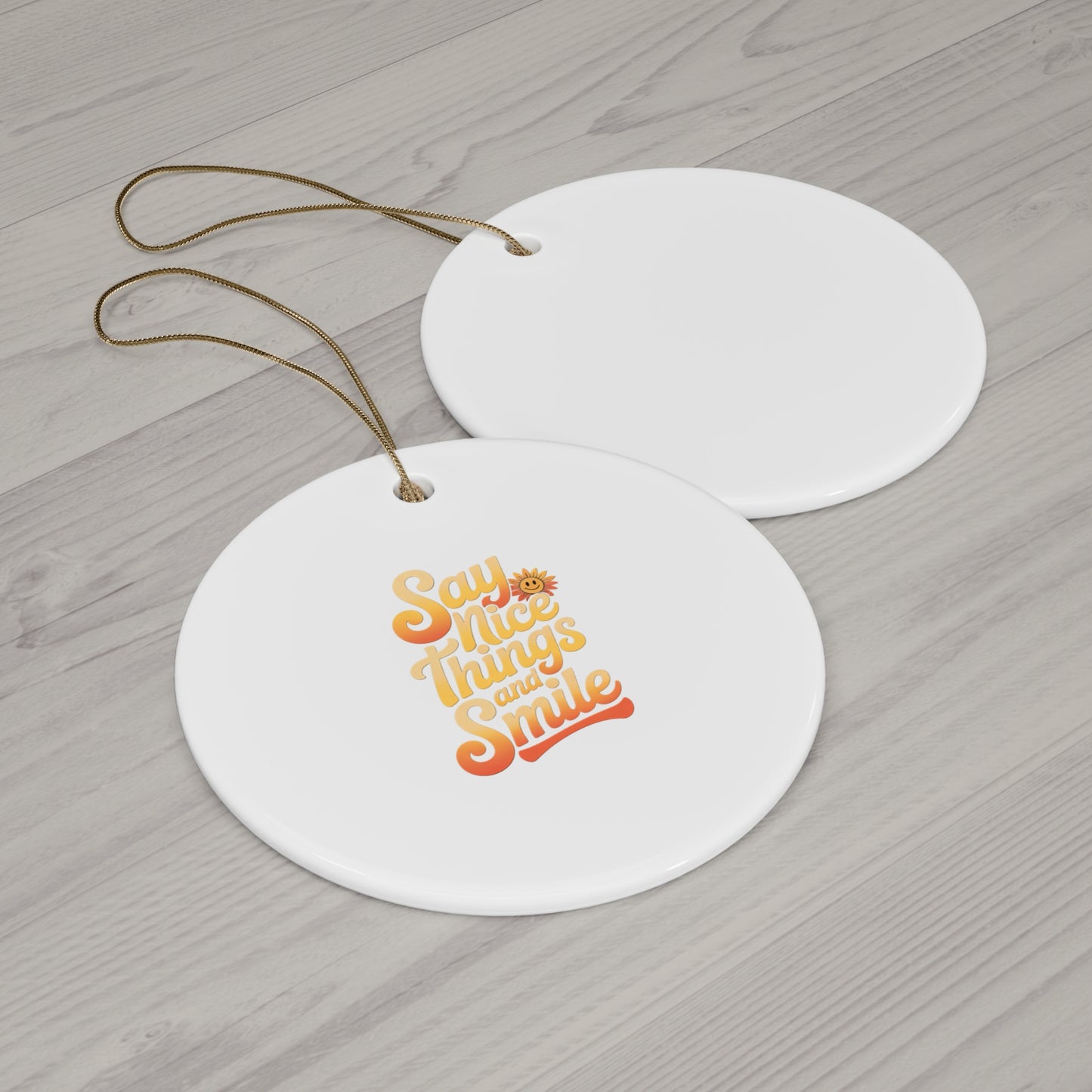 Say Nice Things and Smile - Ceramic Ornament -