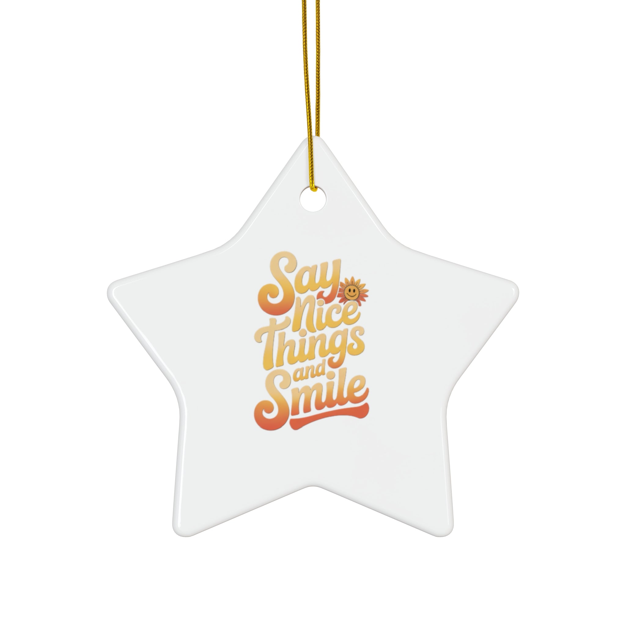 Say Nice Things and Smile - Ceramic Ornament -