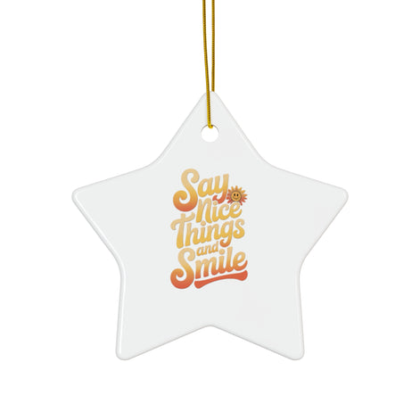 Say Nice Things and Smile - Ceramic Ornament -