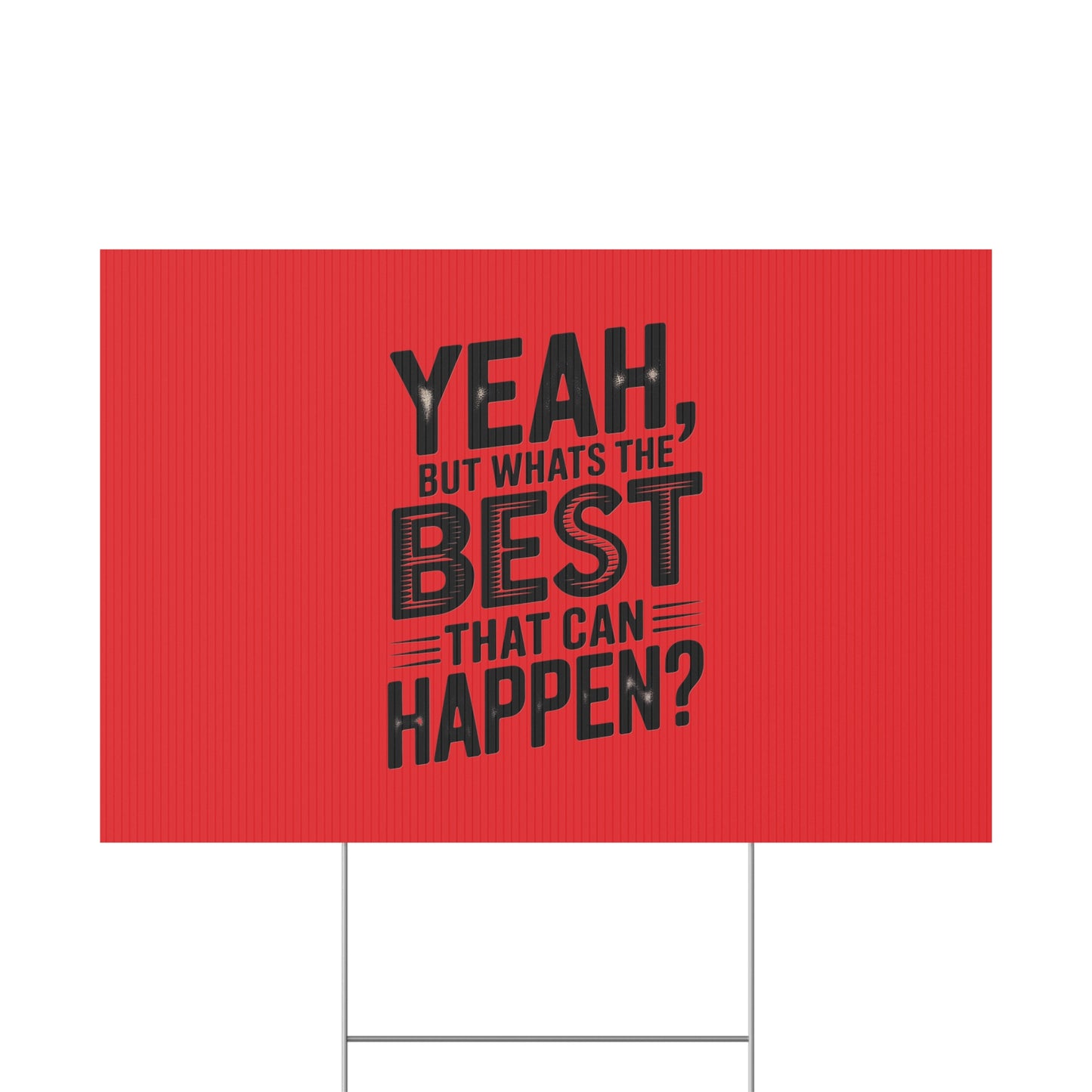 “Yeah, But What’s the Best That Can Happen?” Inspirational Lawn Sign