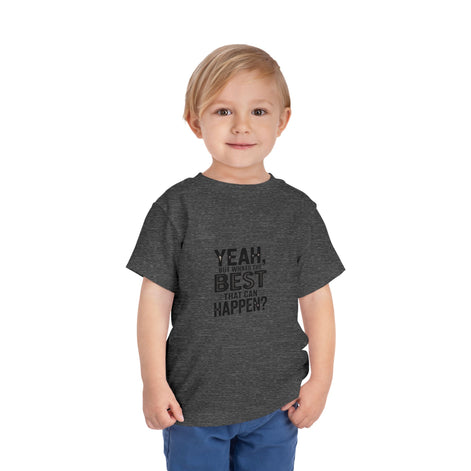 Toddler Tee - "Yeah, But What's the Best That Can Happen?" Inspirational Graphic