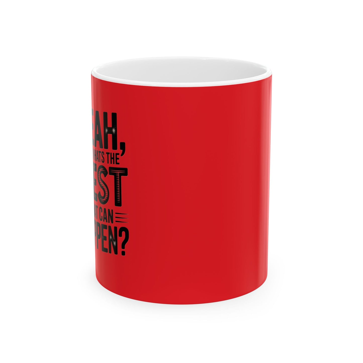 "Yeah, What’s the Worst That Can Happen?" Ceramic Mug 11oz/15oz