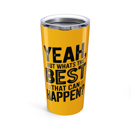 20oz Tumbler – "Yeah, But What's the Best That Can Happen?" Motivational Travel Mug