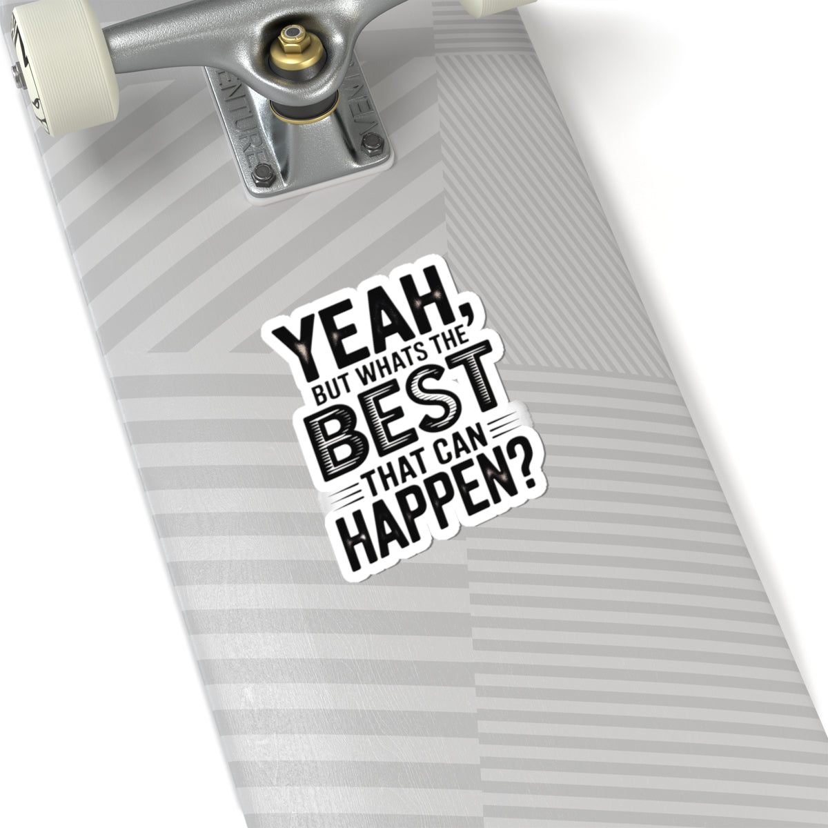 Kiss-Cut Sticker — “Yeah, But What’s the Best That Can Happen?” Motivational Laptop Decal