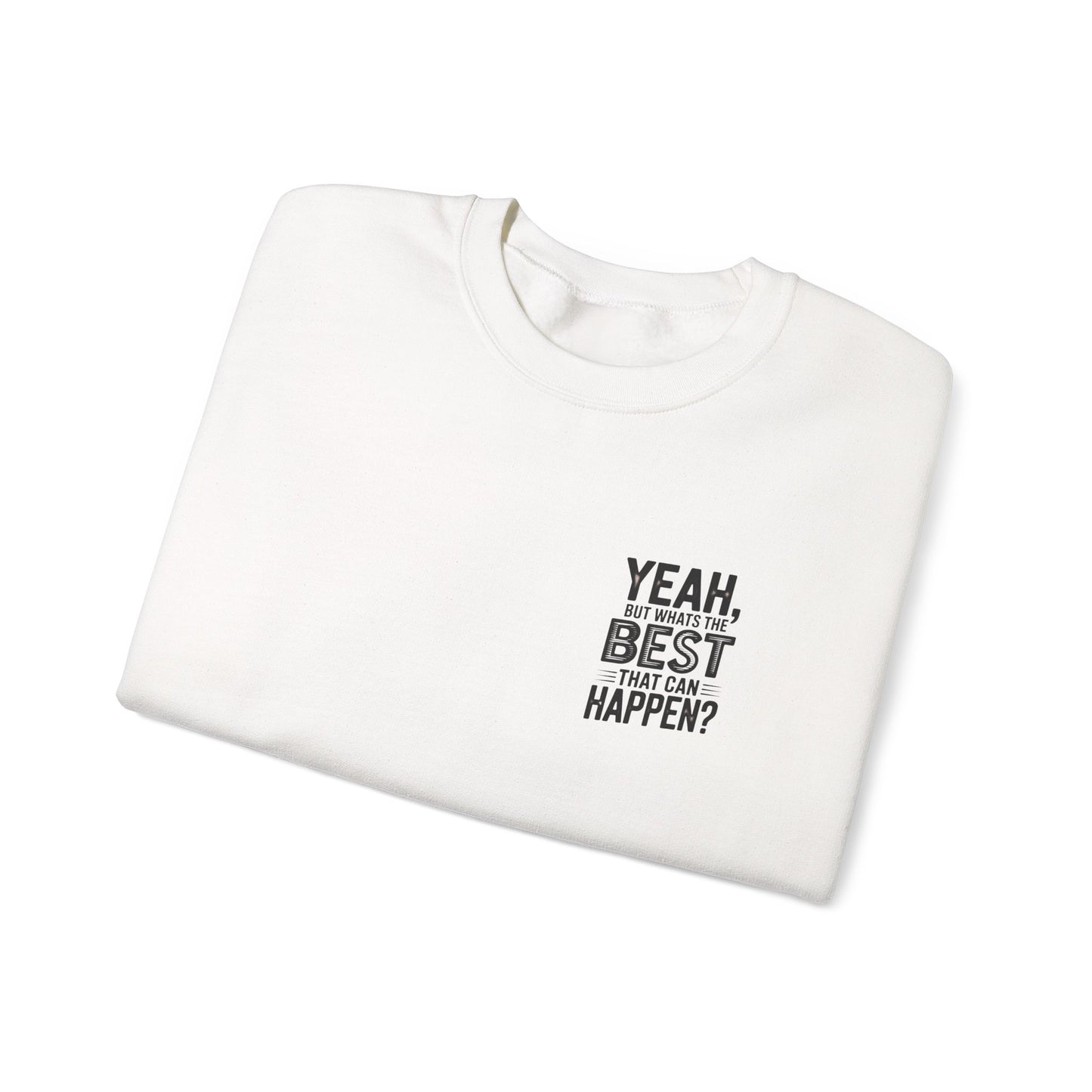 Crewneck Sweatshirt — “Yeah, But What's the Best That Can Happen?” Motivational Graphic