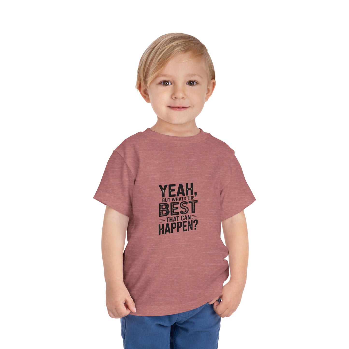 Toddler Tee - "Yeah, But What's the Best That Can Happen?" Inspirational Graphic