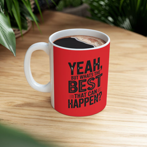 "Yeah, What’s the BEST That Can Happen?" Ceramic Mug 11oz/15oz