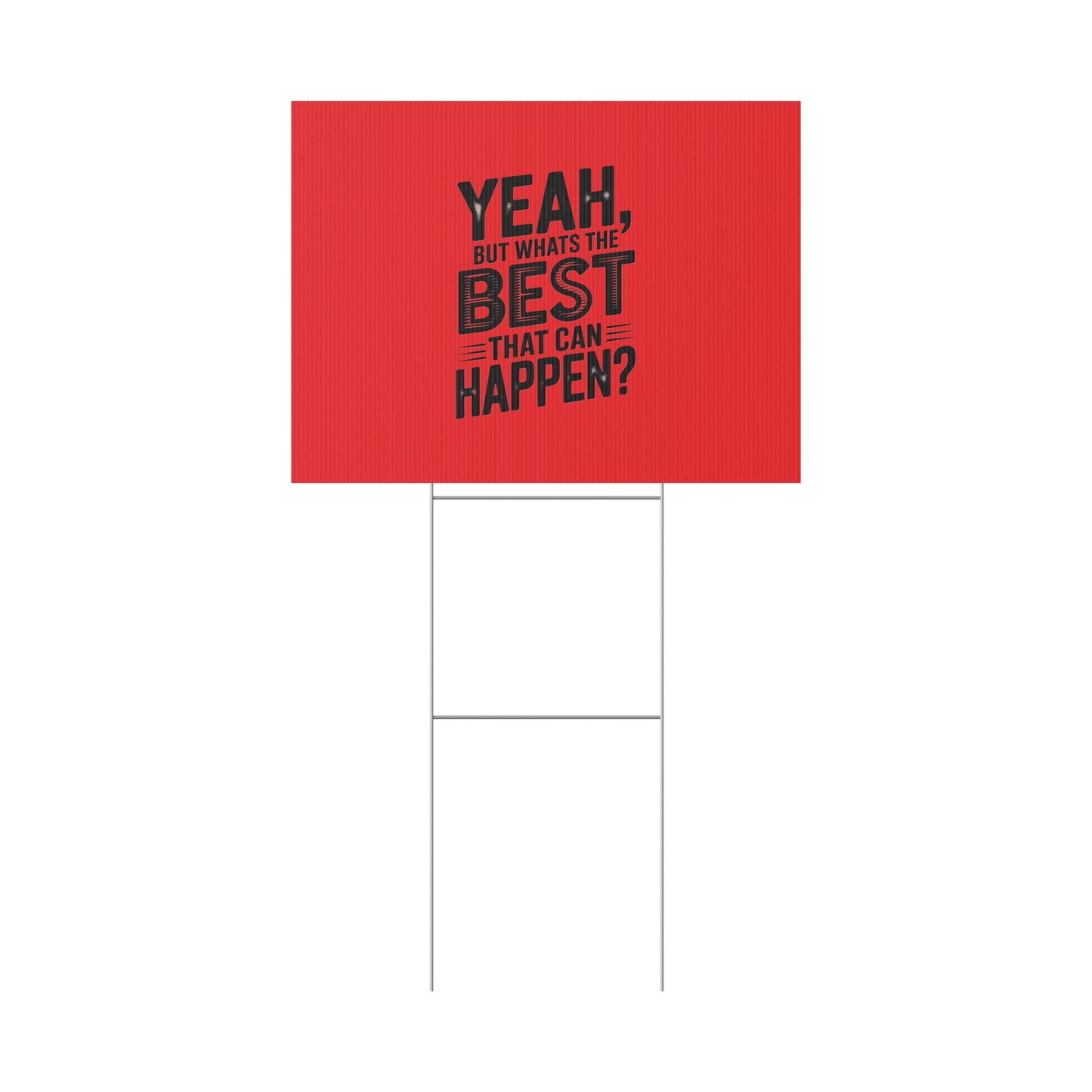 “Yeah, But What’s the Best That Can Happen?” Inspirational Lawn Sign