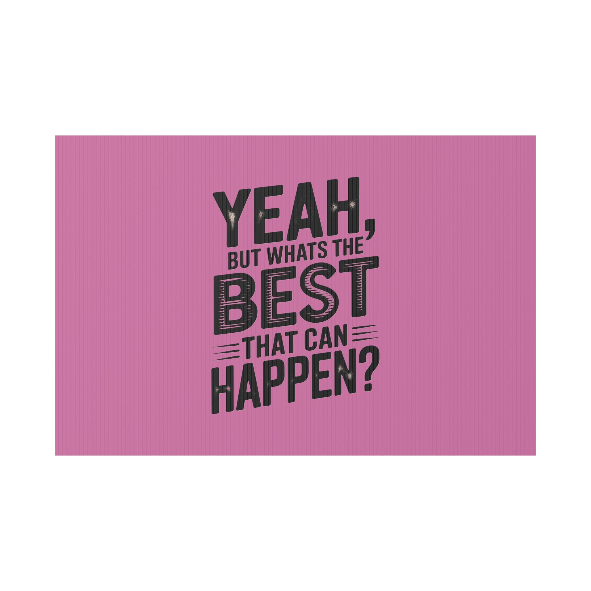 “Yeah, But What’s the Best That Can Happen?” Inspirational Lawn Sign