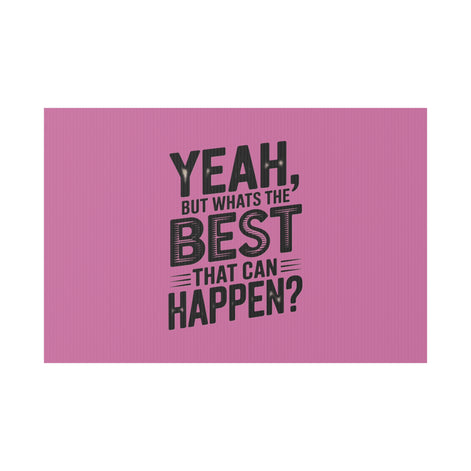 “Yeah, But What’s the Best That Can Happen?” Inspirational Lawn Sign
