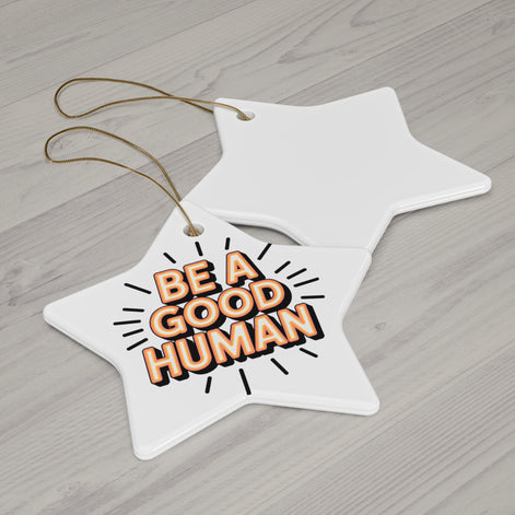 Be A Good Human Star Ceramic Ornament — Inspirational Holiday Decoration