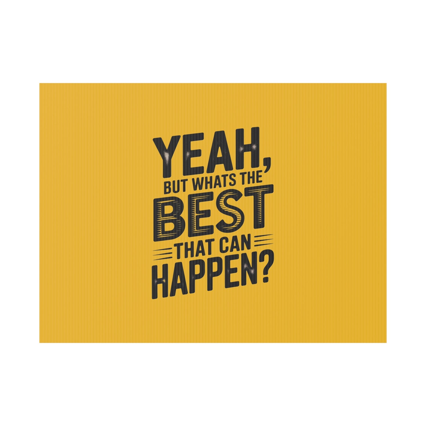 “Yeah, But What’s the Best That Can Happen?” Inspirational Lawn Sign