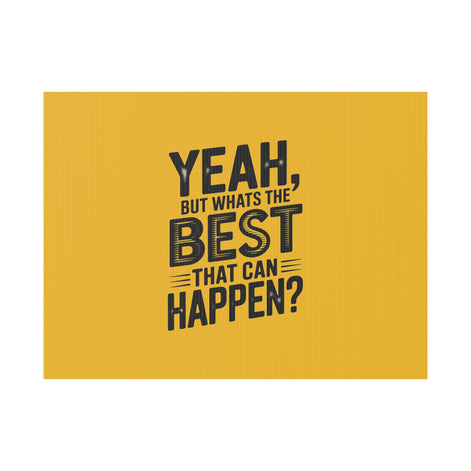 “Yeah, But What’s the Best That Can Happen?” Inspirational Lawn Sign
