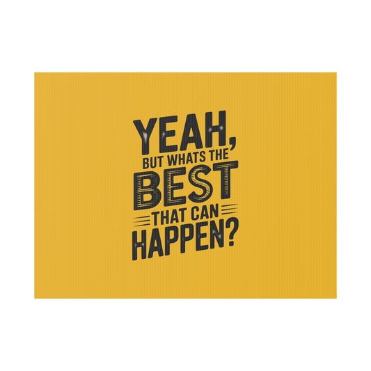 “Yeah, But What’s the Best That Can Happen?” Inspirational Lawn Sign