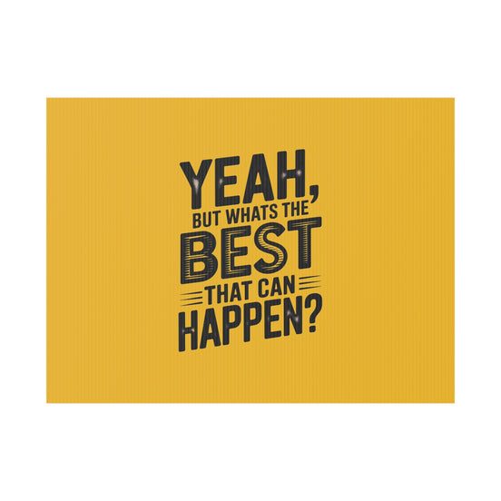“Yeah, But What’s the Best That Can Happen?” Inspirational Lawn Sign