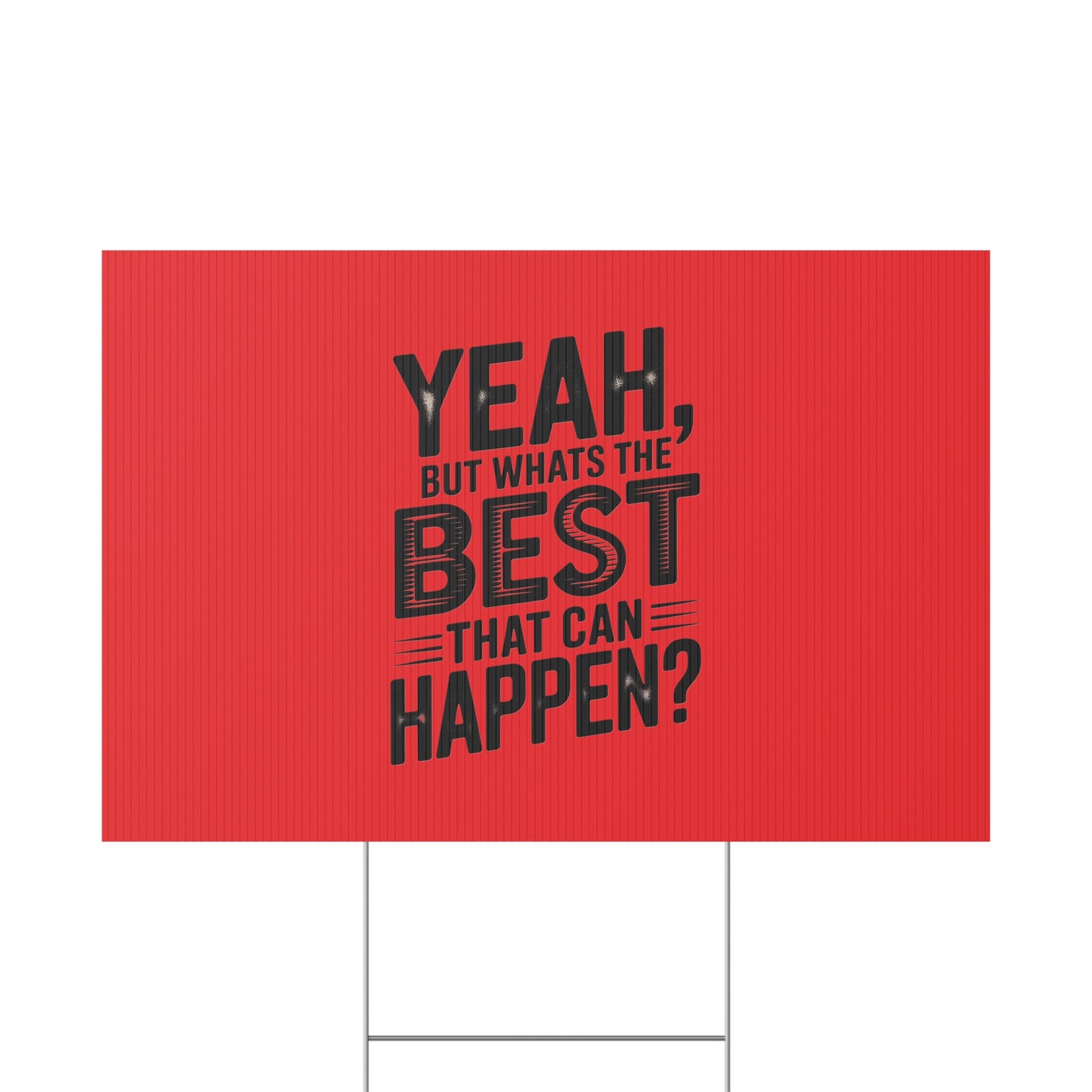 “Yeah, But What’s the Best That Can Happen?” Inspirational Lawn Sign