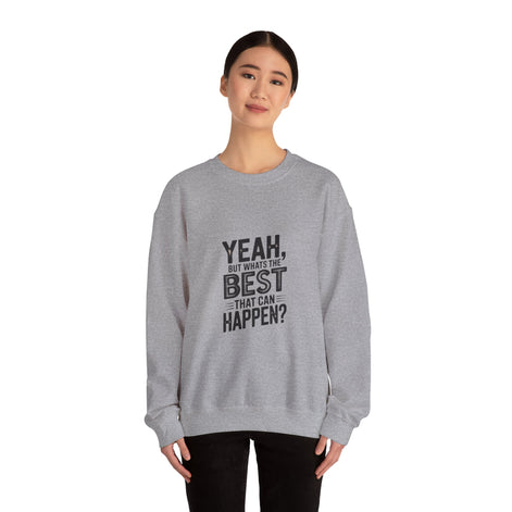 Crewneck Sweatshirt — “Yeah, But What's the Best That Can Happen?” Motivational Graphic